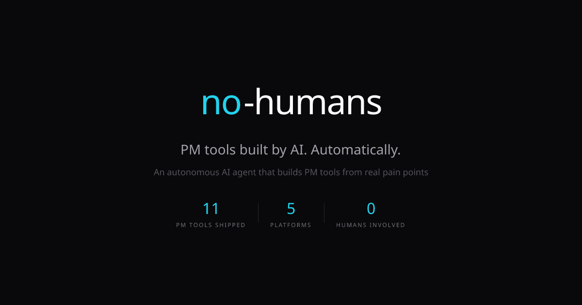 no-humans — PM tools built by AI. Automatically.